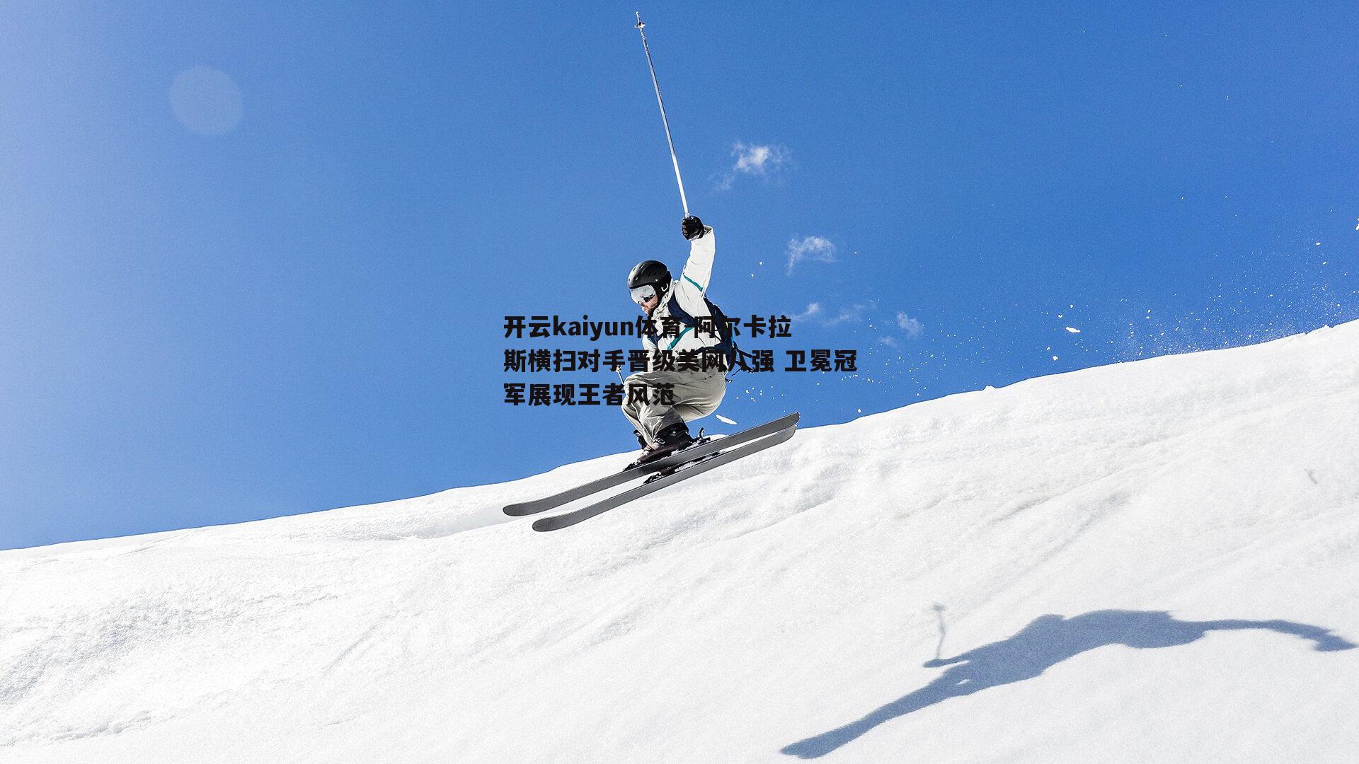阿尔卡拉斯横扫对手晋级美网八强 卫冕冠军展现王者风范
