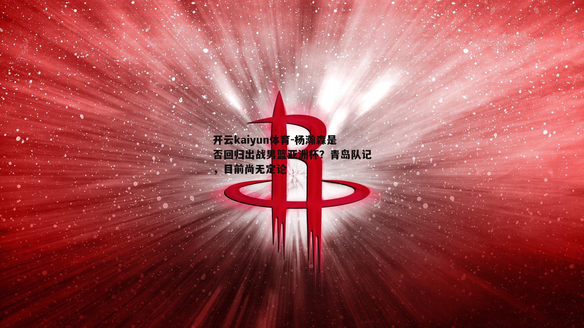 杨瀚森是否回归出战男篮亚洲杯？青岛队记，目前尚无定论